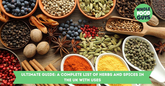 Ultimate Guide: A Complete List of Herbs and Spices in the UK with Uses - The Whole Food Guys