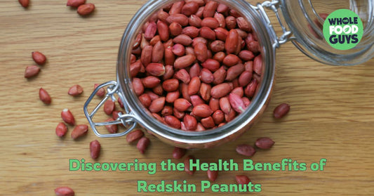 Discovering the Health Benefits of Redskin Peanuts - The Whole Food Guys