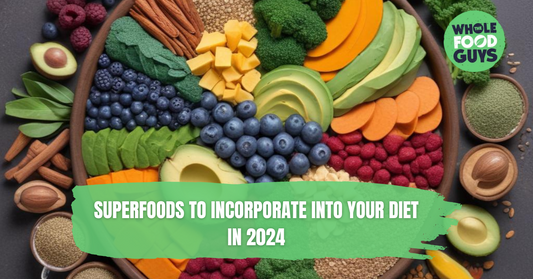Superfoods to Incorporate into Your Diet in 2024 - The Whole Food Guys